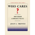 Who Cares? How to Reshape a Democratic Politics