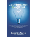 Compensation Sense 101: Common Sense Answers to Your Questions About Employee Compensation and Total Rewards