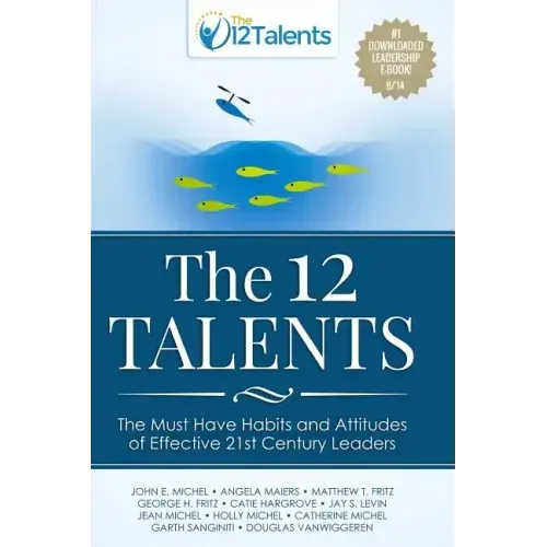 The 12 Talents: The Must-Have Habits and Attitudes of Effective 21st Century Leaders