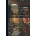 Cicero's Masterpieces: Cicero De Officiis, Cicero De Senectute, Cicero De Amicitia, Scipio's Dream