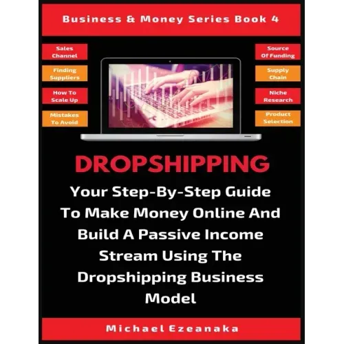 Dropshipping: Your Step-By-Step Guide To Make Money Online And Build A Passive Income Stream Using The Dropshipping Business Model