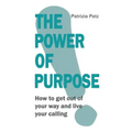 The Power Of Purpose: How to get out of your way and live your calling