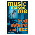Music Makes Me: Fred Astaire and Jazz