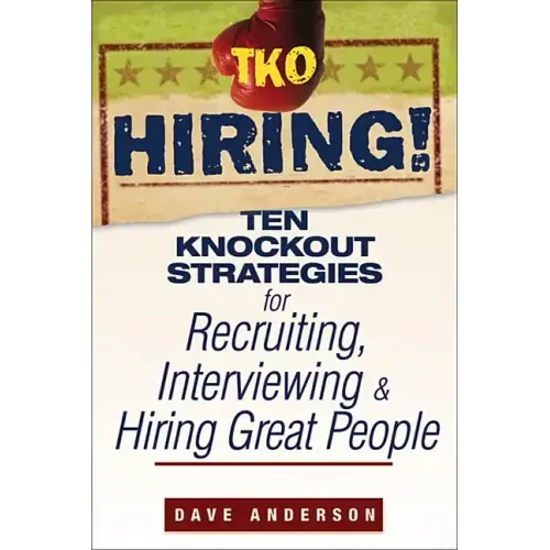 TKO Hiring!: Ten Knockout Strategies for Recruiting, Interviewing, and Hiring Great People
