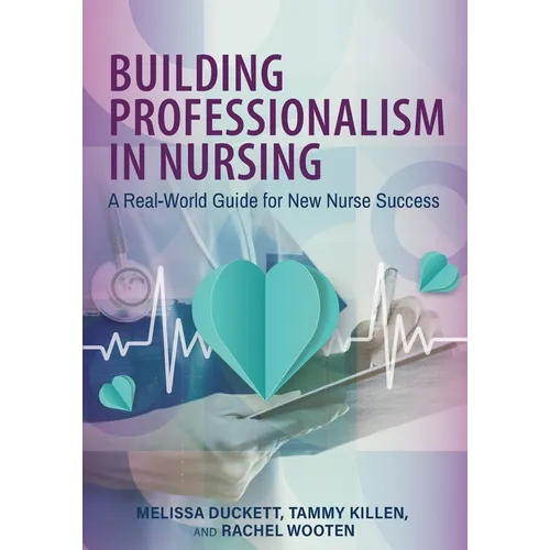 Building Professionalism in Nursing: A Real-World Guide for New Nurse Success