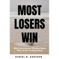Most Losers Win: Why Conventional Wisdom Never Wins in the Trading Game