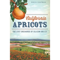 California Apricots: The Lost Orchards of Silicon Valley