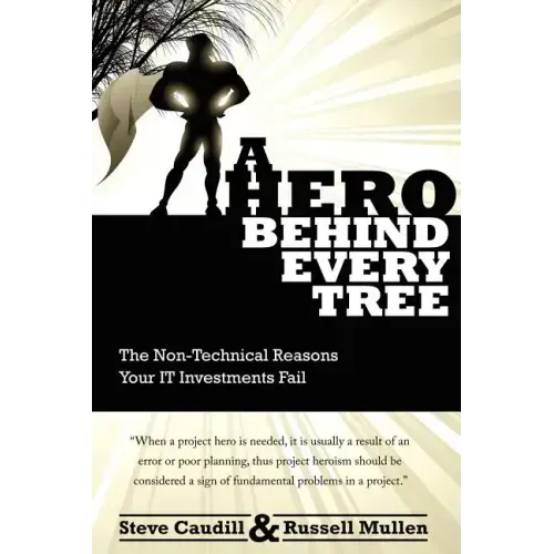 A Hero Behind Every Tree - The Non-Technical Reasons Your IT Investments Fail.