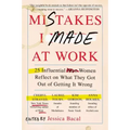 Mistakes I Made at Work: 25 Influential Women Reflect on What They Got Out of Getting It Wrong
