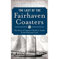 The Last of the Fairhaven Coasters: The Story of Captain Claude S. Tucker and the Schooner Coral