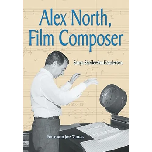Alex North, Film Composer: A Biography, with Musical Analyses of A Streetcar Named Desire, Spartacus, The Misfits, Under the Volcano, and Prizzi's Hon