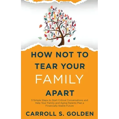 How Not To Tear Your Family Apart: 3 Simple Steps to Start Critical Conversations and Help Your Family and Aging Parents Plan a Financially Stable Fut - Paperback