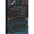 The American Woman's Cook-book: Approved Household Recipes...