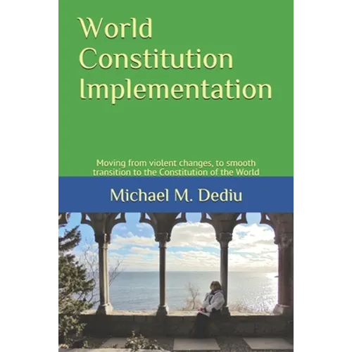 World Constitution Implementation: Moving from violent changes, to smooth transition to the Constitution of the World