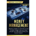 Money Management: Become a Master in a Short Time on How to Create a Budget, Save Your Money and Get Out of Debt while Building your Fin