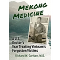 Mekong Medicine: A U.S. Doctor's Year Treating Vietnam's Forgotten Victims