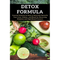 Detox Formula: Concise Solution on How to Naturally Detoxify Your Liver, Kidney, and Blood for Reversing Diabetes and High Blood Pressure