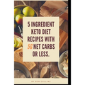 Keto in Five: Easy Five Ingredient Keto Diet Recipes With 5 Ingredients or Less & 5 Net Carbs or Less