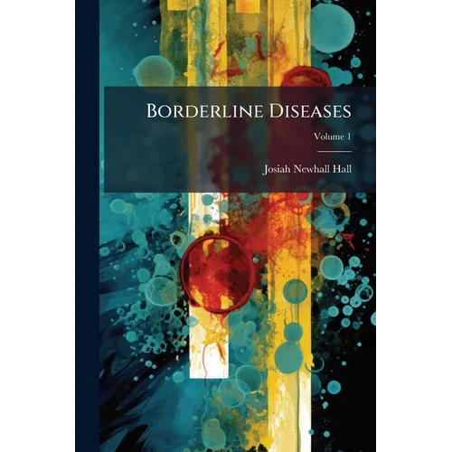 Borderline Diseases: A Study of Medical Diagnosis With Especial Reference to Its Surgical Bearings; Volume 1