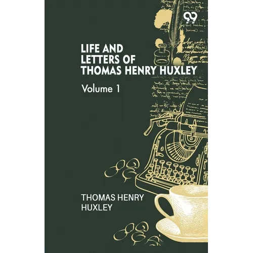 Life And Letters Of Thomas Henry Huxley: Volume 1
