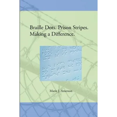 Braille Dots. Prison Stripes. Making a Difference.: How a Prison Braille Program Changed Lives