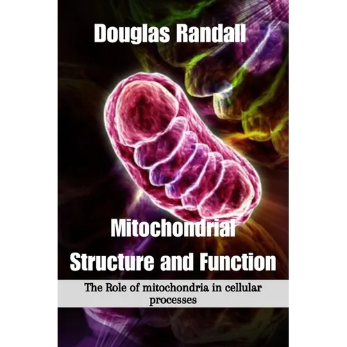 Mitochondrial Structure and Function: The Role of mitochondria in cellular processes