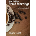 How to Have Great Meetings: A Lean Coffee Book