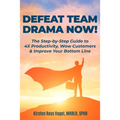 Defeat Team Drama Now!: The Step-by-Step Guide to 4X Productivity, Wow Customers & Improve Your Bottom Line