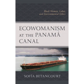 Ecowomanism at the Panamá Canal: Black Women, Labor, and Environmental Ethics