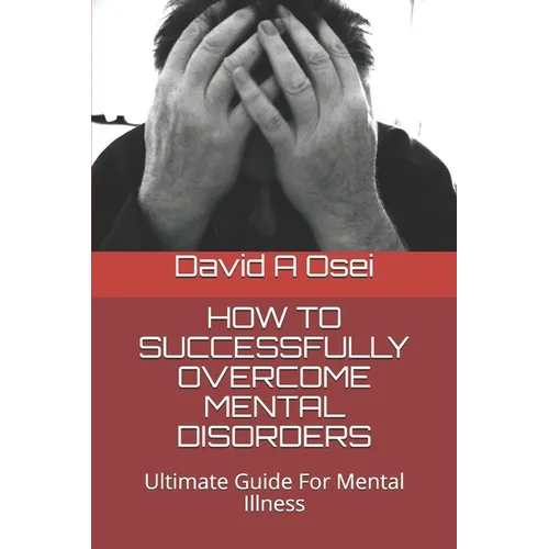 How to Successfully Overcome Mental Disorders: Ultimate Guide For Mental Illness