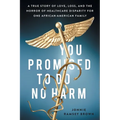 You Promised to Do No Harm: A True Story of Love, Loss, and the Horror of Healthcare Disparity for One African-American Family