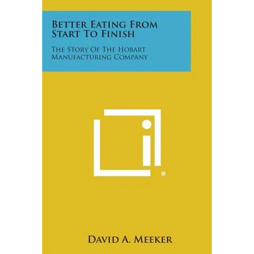 Better Eating from Start to Finish: The Story of the Hobart Manufacturing Company