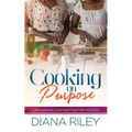 Cooking on Purpose: Life Lessons Learned From the Kitchen