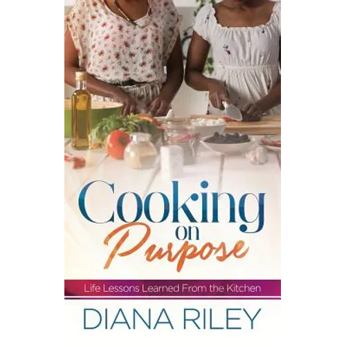 Cooking on Purpose: Life Lessons Learned From the Kitchen