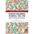 Planting Parliaments in Eurasia, 1850-1950: Concepts, Practices, and Mythologies