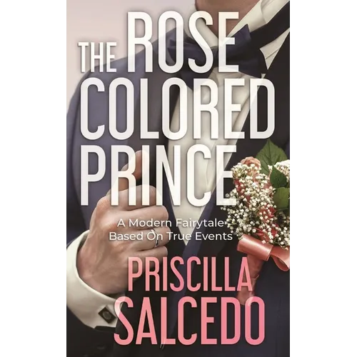 The Rose Colored Prince: A Modern Fairytale Based On True Events