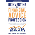 Reinventing the Financial Advice Profession: From Commission Driven Salespeople to Multi-Million Pound Businesses