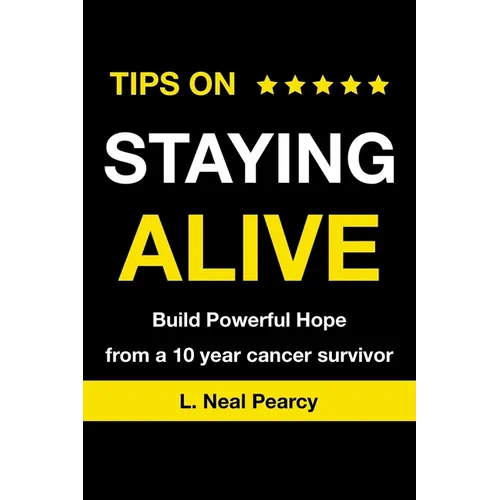 Tips on Staying Alive: Build Powerful Hope from a 10 year cancer survivor