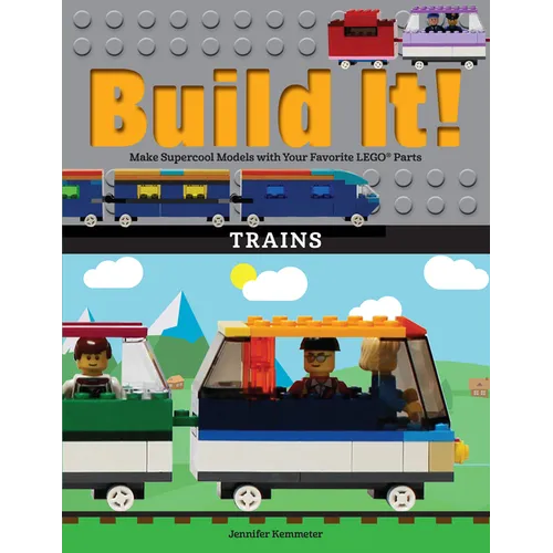 Build It! Trains: Make Supercool Models with Your Favorite Lego(r) Parts