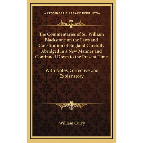 The Commentaries of Sir William Blackstone on the Laws and Constitution of England Carefully Abridged in a New Manner and Continued Down to the Presen