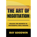 The Art of Negotiation: Unlock the Secrets to Successful Deal Making