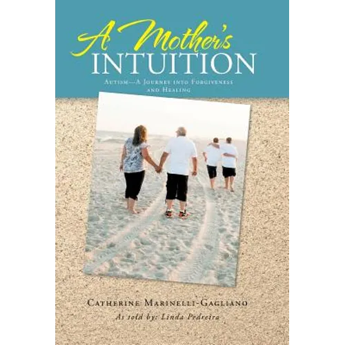 A Mother's Intuition: Autism-A Journey Into Forgiveness and Healing