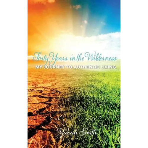 Forty Years in the Wilderness: My Journey to Authentic Living