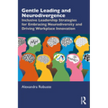 Gentle Leading and Neurodivergence: Inclusive Leadership Strategies for Embracing Neurodiversity and Driving Workplace Innovation
