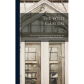 The Wild Garden; or, Our Groves and Gardens Made Beautiful by the Naturalisation of Hardy Exotic Plants ..