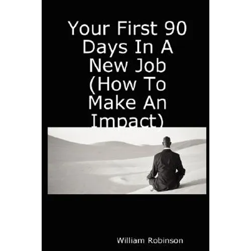 Your First 90 Days in a New Job (How to Make an Impact)