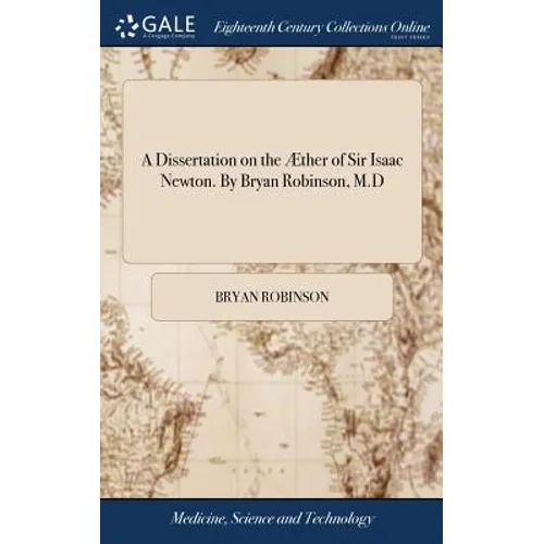 A Dissertation on the Æther of Sir Isaac Newton. By Bryan Robinson, M.D