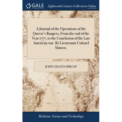 A Journal of the Operations of the Queen's Rangers, From the end of the Year 1777, to the Conclusion of the Late American war. By Lieutenant-Colonel S