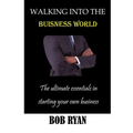 Walking Into the Buisness World: The ultimate essentials in Starting your own buisness