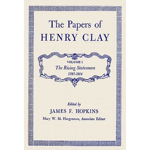 The Papers of Henry Clay: The Rising Statesman, 1797-1814 Volume 1